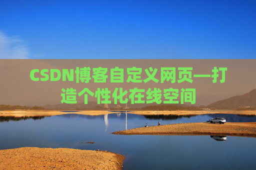 CSDN博客自定义网页—打造个性化在线空间